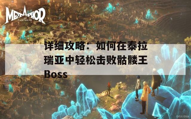 详细攻略：如何在泰拉瑞亚中轻松击败骷髅王Boss  第1张