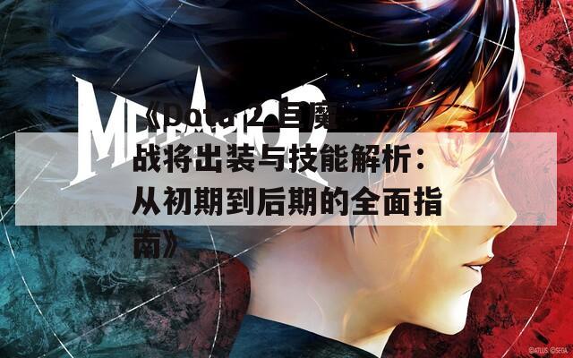 《Dota 2 巨魔战将出装与技能解析：从初期到后期的全面指南》  第1张