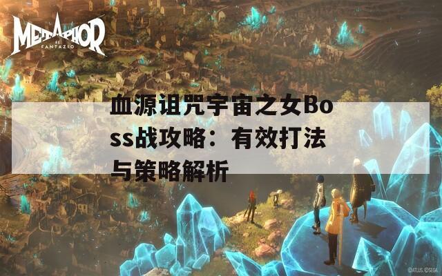 血源诅咒宇宙之女Boss战攻略：有效打法与策略解析  第1张