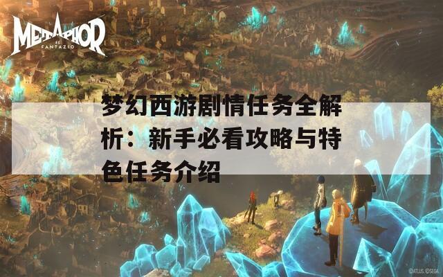 梦幻西游剧情任务全解析：新手必看攻略与特色任务介绍  第1张