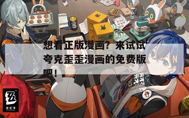 想看正版漫画？来试试夸克歪歪漫画的免费版吧！  第1张