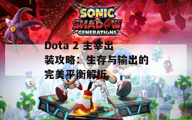 Dota 2 主宰出装攻略：生存与输出的完美平衡解析