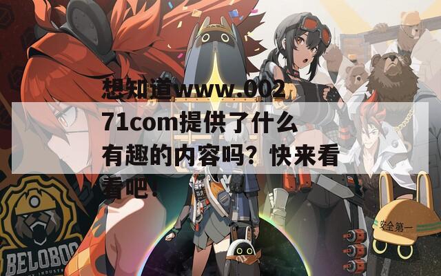 想知道www.00271com提供了什么有趣的内容吗？快来看看吧！  第1张