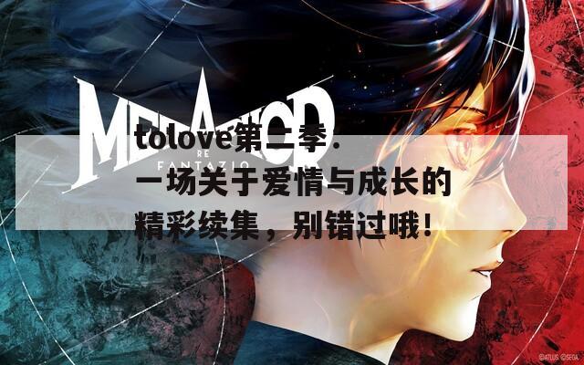 tolove第二季：一场关于爱情与成长的精彩续集，别错过哦！  第1张