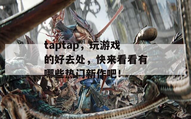 taptap，玩游戏的好去处，快来看看有哪些热门新作吧！  第1张