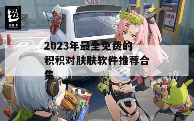 2023年最全免费的积积对肤肤软件推荐合集  第1张