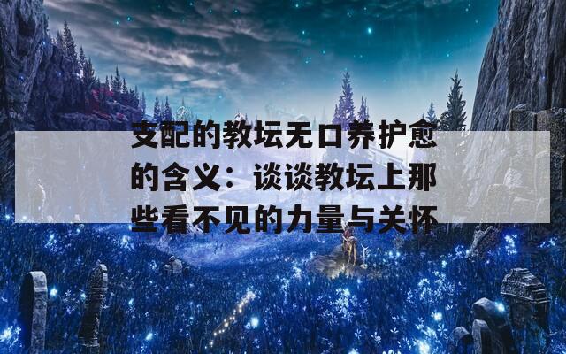 支配的教坛无口养护愈的含义：谈谈教坛上那些看不见的力量与关怀  第1张