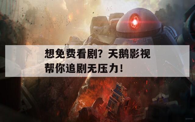 想免费看剧？天鹅影视帮你追剧无压力！