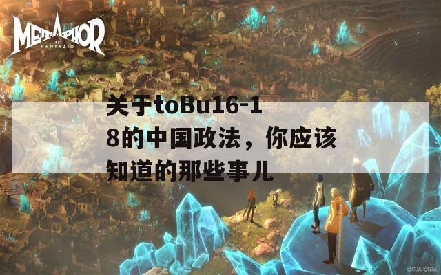 关于toBu16-18的中国政法，你应该知道的那些事儿  第1张