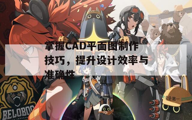 掌握CAD平面图制作技巧，提升设计效率与准确性  第1张