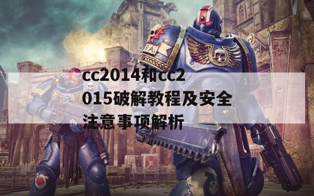 cc2014和cc2015破解教程及安全注意事项解析