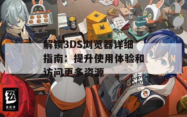 解锁3DS浏览器详细指南：提升使用体验和访问更多资源  第1张