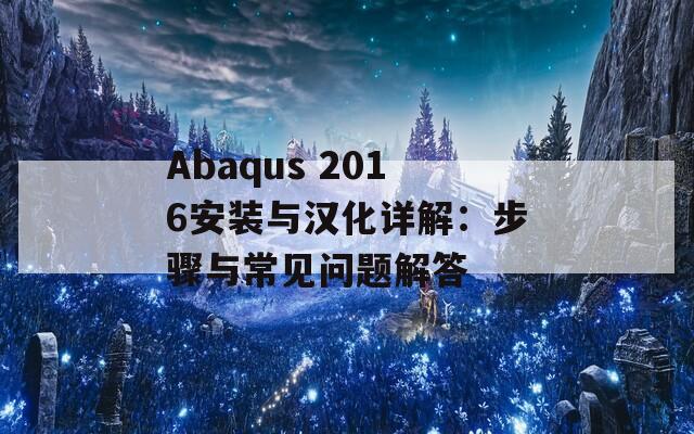 Abaqus 2016安装与汉化详解：步骤与常见问题解答  第1张