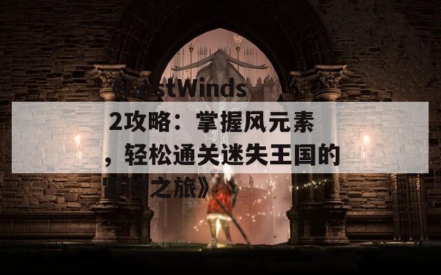 《LostWinds 2攻略：掌握风元素，轻松通关迷失王国的冒险之旅》  第1张