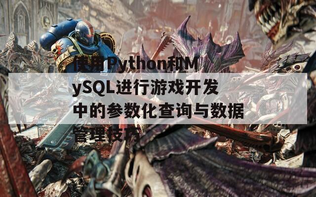 使用Python和MySQL进行游戏开发中的参数化查询与数据管理技巧  第1张