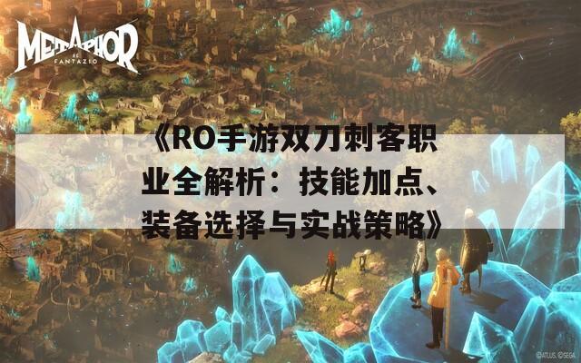 《RO手游双刀刺客职业全解析：技能加点、装备选择与实战策略》  第1张