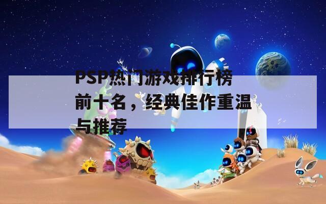 PSP热门游戏排行榜前十名，经典佳作重温与推荐  第1张