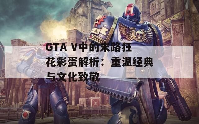 GTA V中的末路狂花彩蛋解析：重温经典与文化致敬