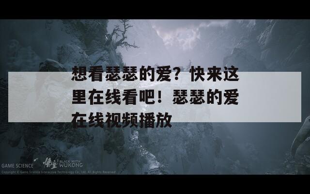 想看瑟瑟的爱？快来这里在线看吧！瑟瑟的爱在线视频播放