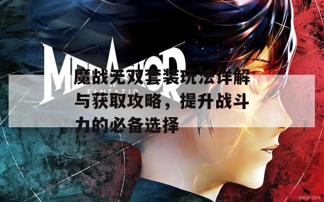 魔战无双套装玩法详解与获取攻略，提升战斗力的必备选择