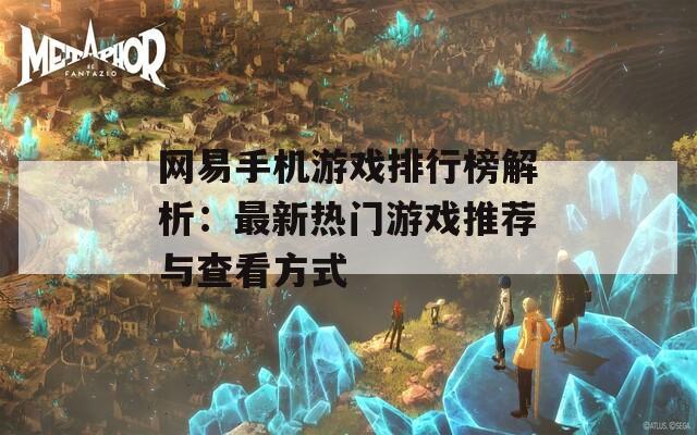 网易手机游戏排行榜解析：最新热门游戏推荐与查看方式