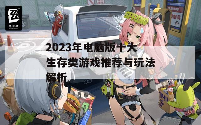 2023年电脑版十大生存类游戏推荐与玩法解析