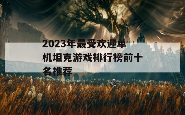 2023年最受欢迎单机坦克游戏排行榜前十名推荐