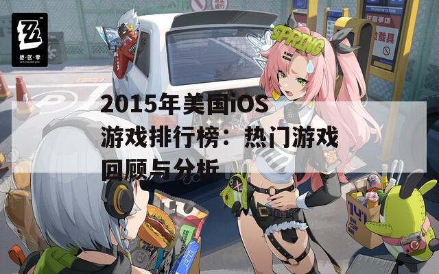 2015年美国iOS游戏排行榜：热门游戏回顾与分析