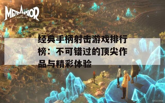 经典手柄射击游戏排行榜：不可错过的顶尖作品与精彩体验