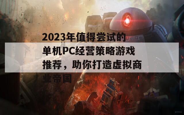 2023年值得尝试的单机PC经营策略游戏推荐，助你打造虚拟商业帝国