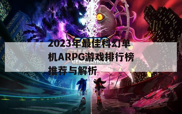 2023年最佳科幻单机ARPG游戏排行榜推荐与解析