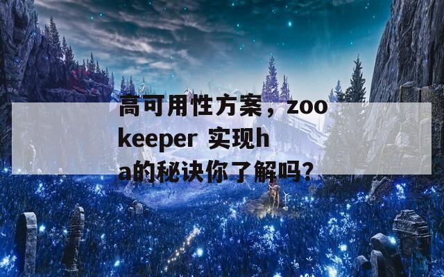 高可用性方案，zookeeper 实现ha的秘诀你了解吗？