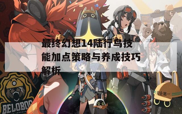 最终幻想14陆行鸟技能加点策略与养成技巧解析