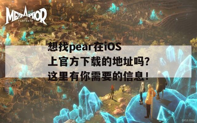 想找pear在iOS上官方下载的地址吗？这里有你需要的信息！