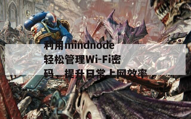 利用mindnode轻松管理Wi-Fi密码，提升日常上网效率