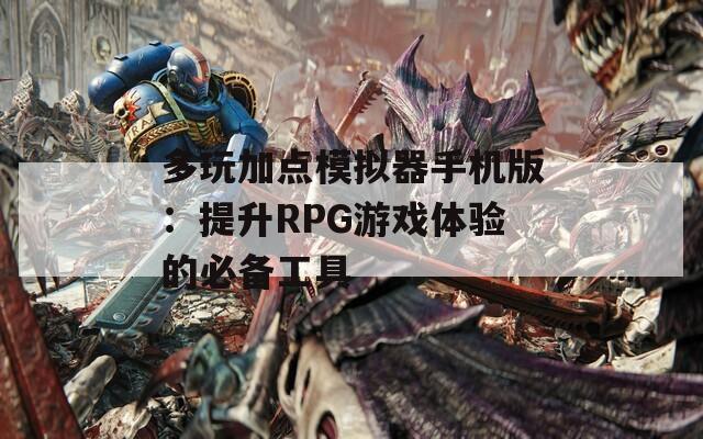 多玩加点模拟器手机版：提升RPG游戏体验的必备工具