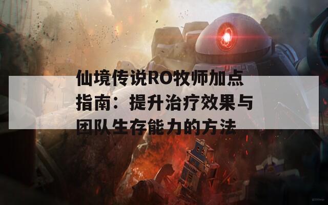 仙境传说RO牧师加点指南：提升治疗效果与团队生存能力的方法