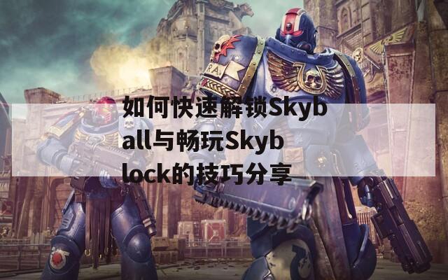 如何快速解锁Skyball与畅玩Skyblock的技巧分享