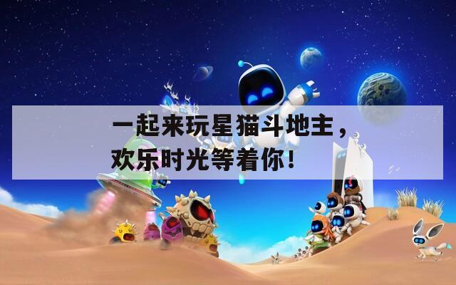 一起来玩星猫斗地主，欢乐时光等着你！