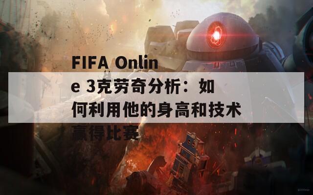 FIFA Online 3克劳奇分析：如何利用他的身高和技术赢得比赛