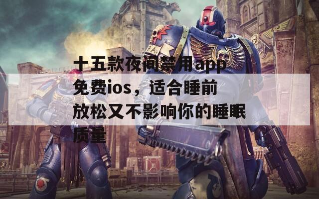 十五款夜间禁用app免费ios，适合睡前放松又不影响你的睡眠质量