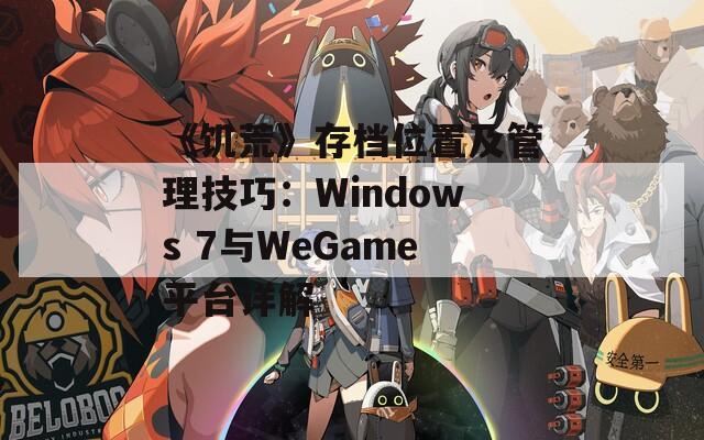 《饥荒》存档位置及管理技巧：Windows 7与WeGame平台详解