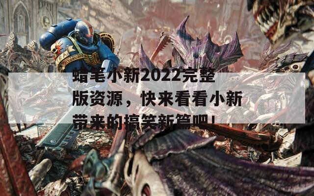 蜡笔小新2022完整版资源，快来看看小新带来的搞笑新篇吧！