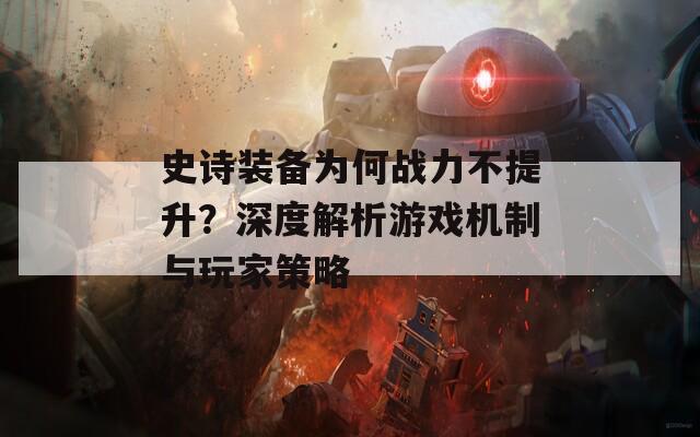 史诗装备为何战力不提升？深度解析游戏机制与玩家策略