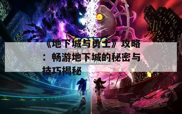 《地下城与勇士》攻略：畅游地下城的秘密与技巧揭秘