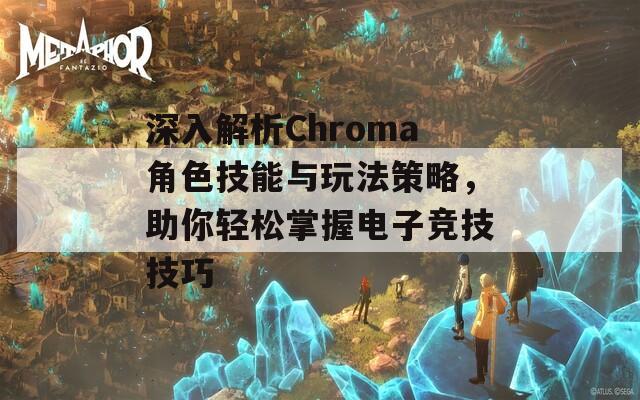 深入解析Chroma角色技能与玩法策略，助你轻松掌握电子竞技技巧  第1张