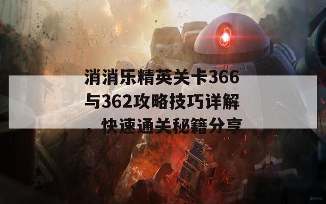 消消乐精英关卡366与362攻略技巧详解，快速通关秘籍分享  第1张