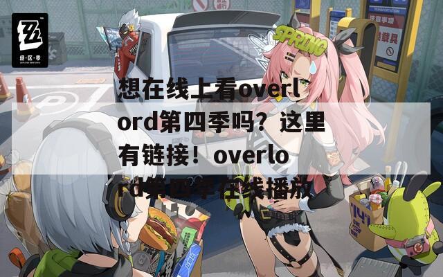 想在线上看overlord第四季吗？这里有链接！overlord第四季在线播放