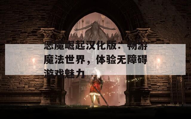 恶魔崛起汉化版：畅游魔法世界，体验无障碍游戏魅力  第1张