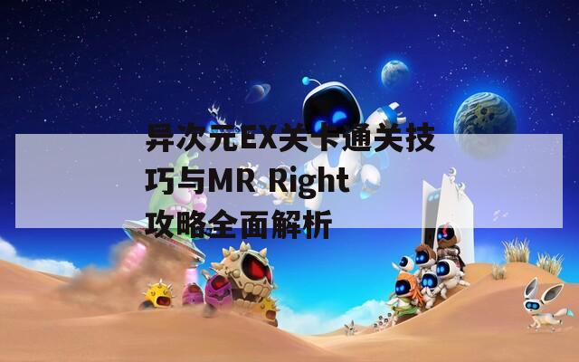 异次元EX关卡通关技巧与MR Right攻略全面解析  第1张